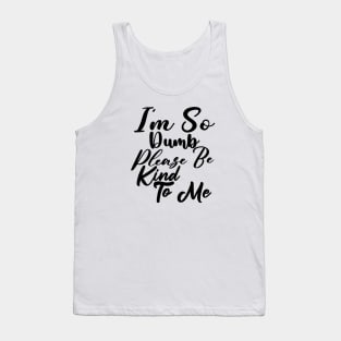 I'm so dump please be kind to me Tank Top